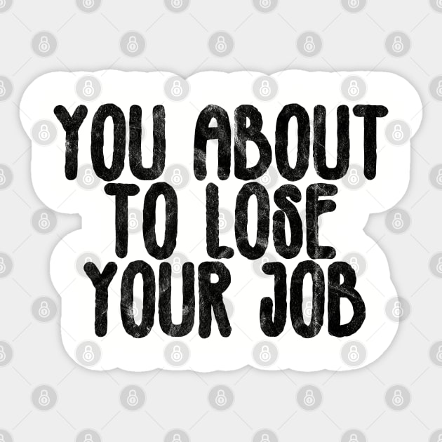 you about to lose your job Sticker by belhadj